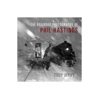 The Railroad Photography of Phil Hastings - Tony Reevy