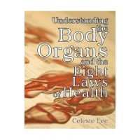 Understanding the Body Organs & the Eight Laws of Health - Celeste Lee