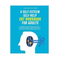 A Self-Esteem Self-Help CBT Workbook for Adults: Breaking Free From Social Anxiety, Self-Doubt, and Stop Toxic Thoughts to Increase Confidence with Pr - Franceene Christenson