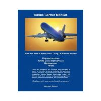 Airline Career Manual: What You Need to Know About Taking Off With the Airlines! - Kathleen Reiland
