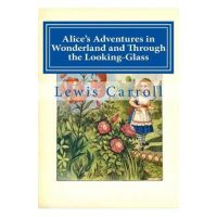 Alice's Adventures in Wonderland and Through the Looking-Glass - Lewis Carroll