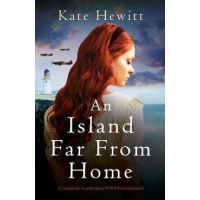 An Island Far from Home: A completely heartbreaking WWII historical novel - Kate Hewitt