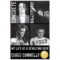 Concrete, Bulletproof, Invisible & Fried: My Life as a Revolting Cock - Christopher John Connelly