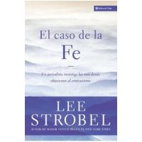 El Caso de la Fe: Un Periodista Investiga Las Objeciones Más Difíciles Contra El Cristianismo = The Case for Faith - Lee Strobel