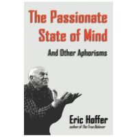 The Passionate State of Mind: And Other Aphorisms - Eric Hoffer