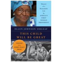 This Child Will Be Great: Memoir of a Remarkable Life by Africa's First Woman President - Ellen Johnson Sirleaf