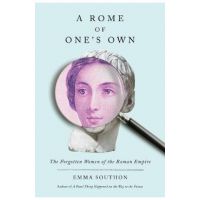A Rome of One's Own: The Forgotten Women of the Roman Empire - Emma Southon