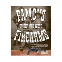 Famous Firearms of the Old West: From Wild Bill Hickok's Colt Revolvers To Geronimo's Winchester, Twelve Guns That Shaped Our History - Hal Herring