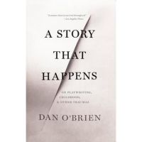 A Story That Happens: On Playwriting, Childhood, & Other Traumas - Dan O'brien