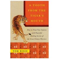 A Tooth from the Tiger's Mouth: How to Treat Your Injuries with Powerful Healing Secrets of the Great Chinese Warrior - Tom Bisio