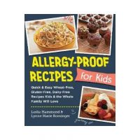 Allergy-Proof Recipes for Kids: Quick and Easy Wheat-Free, Gluten-Free, Dairy-Free Recipes Kids and the Whole Family Will Love - Leslie Hammond
