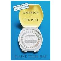 America and the Pill: A History of Promise, Peril, and Liberation - Elaine Tyler May