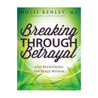 Breaking Through Betrayal: and Recovering the Peace Within, 2nd Edition - Holli Kenley