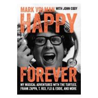 Happy Forever: My Musical Adventures with the Turtles, Frank Zappa, T. Rex, Flo & Eddie, and More - Mark Volman
