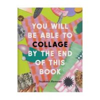 You Will Be Able to Collage by the End of This Book - Stephanie Hartman