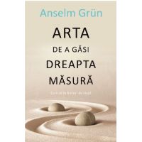 Arta de a gasi dreapta masura | Anselm Grun