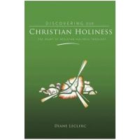 Discovering Christian Holiness: The Heart of Wesleyan-Holiness Theology - Diane Leclerc
