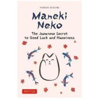 Maneki Neko: The Japanese Secret to Good Luck and Happiness - Nobuo Suzuki