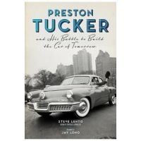 Preston Tucker and His Battle to Build the Car of Tomorrow - Steve Lehto