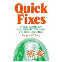 Quick Fixes: Drugs in America from Prohibition to the 21st Century Binge - Benjamin Y. Fong