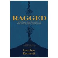 Ragged: Spiritual Disciplines for the Spiritually Exhausted - Gretchen Ronnevik