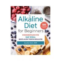 The Alkaline Diet for Beginners: Understand Ph, Eat Well, and Reclaim Your Health - Jennifer Koslo