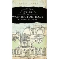 A Neighborhood Guide to Washington, D.C.'s Hidden History - Jeanne Fogle
