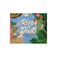 A River of Dust: The Life-Giving Link Between North Africa and the Amazon - Jilanne Hoffmann