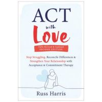 ACT with Love: Stop Struggling, Reconcile Differences, and Strengthen Your Relationship with Acceptance and Commitment Therapy - Russ Harris