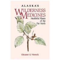 Alaska's Wilderness Medicines: Healthful Plants of the Far North - Eleanor G. Viereck