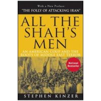 All the Shah's Men: An American Coup and the Roots of Middle East Terror - Stephen Kinzer
