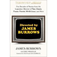 Directed by James Burrows: Five Decades of Stories from the Legendary Director of Taxi, Cheers, Frasier, Friends, Will & Grace, and More - James Burrows