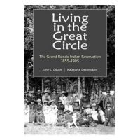 Living in the Great Circle: The Grand Ronde Indian Reservation 1855-1905 - June L. Olson