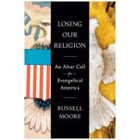 Losing Our Religion: An Altar Call for Evangelical America - Russell D. Moore