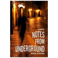 Notes from Underground - Roger Scruton