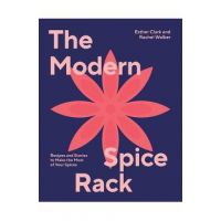 The Modern Spice Rack: Recipes and Stories to Make the Most of Your Spices - Rachel Walker