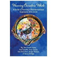 Weaving Ourselves Whole: A Guide for Forming a Transformational Expressive Arts Circle - Terri Goslin-jones