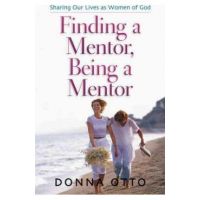 Finding a Mentor, Being a Mentor: Sharing Our Lives as Women of God - Donna Otto