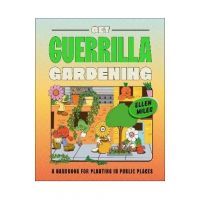 Get Guerrilla Gardening: A Handbook for Planting in Public Places - Ellen Miles