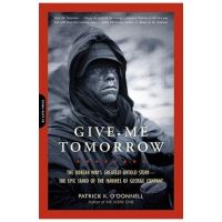 Give Me Tomorrow: The Korean War's Greatest Untold Story-The Epic Stand of the Marines of George Company - Patrick K. O'donnell