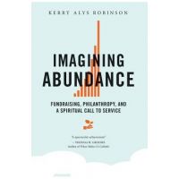 Imagining Abundance: Fundraising, Philanthropy, and a Spiritual Call to Service - Kerry A. Robinson