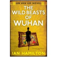 The Wild Beasts of Wuhan: An Ava Lee Novel: Book 3 - Ian Hamilton