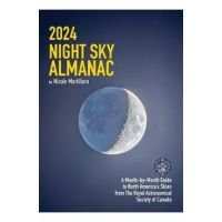 2024 Night Sky Almanac: A Month-By-Month Guide to North America's Skies from the Royal Astronomical Society of Canada - Nicole Mortillaro