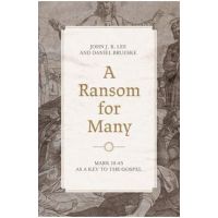 A Ransom for Many: Mark 10:45 as a Key to the Gospel - John J. R. Lee