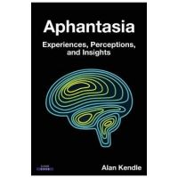 Aphantasia: Experiences, Perceptions, and Insights - Alan Kendle