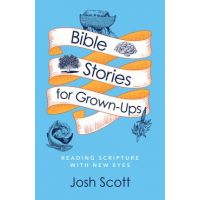 Bible Stories for Grown-Ups: Reading Scripture with New Eyes - Josh Scott