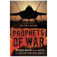 Prophets of War: Lockheed Martin and the Making of the Military-Industrial Complex - William D. Hartung
