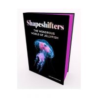 Shapeshifters: The Wondrous World of Jellyfish - Lisa-ann Gershwin