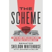 The Scheme: How the Right Wing Used Dark Money to Capture the Supreme Court - Sheldon Whitehouse