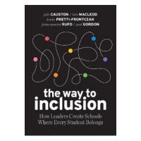 The Way to Inclusion: How Leaders Create Schools Where Every Student Belongs - Julie Causton